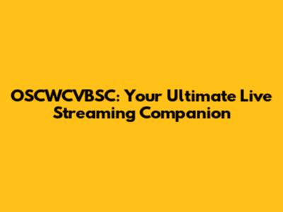 OSCWCVBSC: Your Ultimate Live Streaming Companion