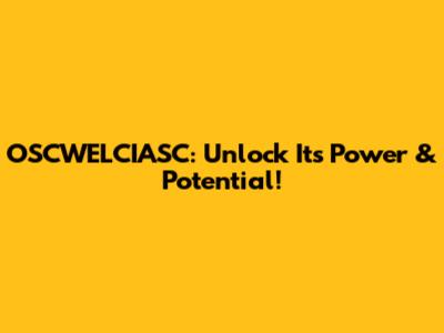 OSCWELCIASC: Unlock Its Power & Potential!