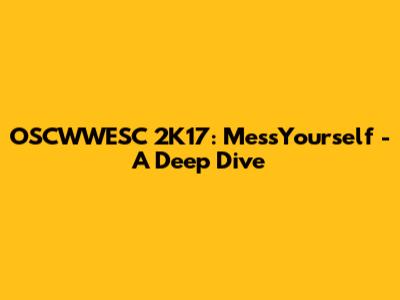 OSCWWESC 2K17: MessYourself - A Deep Dive