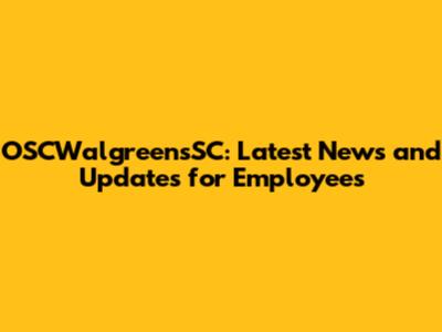 OSCWalgreensSC: Latest News and Updates for Employees