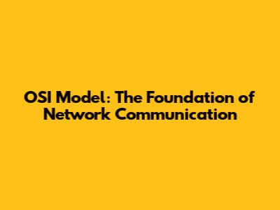 OSI Model: The Foundation of Network Communication