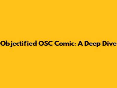 Objectified OSC Comic: A Deep Dive