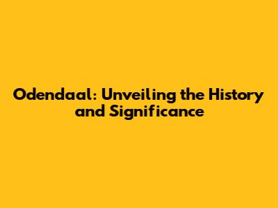 Odendaal: Unveiling the History and Significance