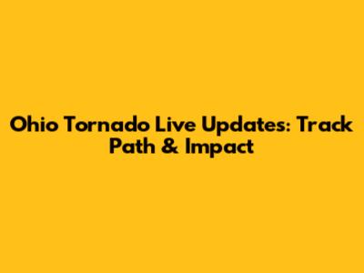 Ohio Tornado Live Updates: Track Path & Impact