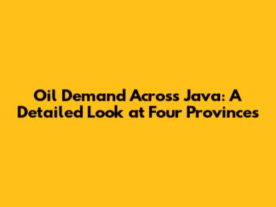 Oil Demand Across Java: A Detailed Look at Four Provinces