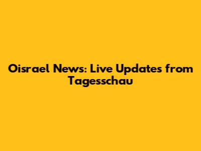 Oisrael News: Live Updates from Tagesschau