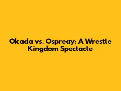 Okada vs. Ospreay: A Wrestle Kingdom Spectacle