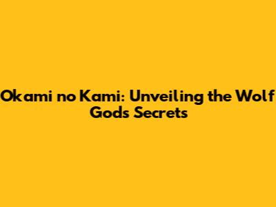 Okami no Kami: Unveiling the Wolf God's Secrets