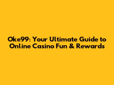Oke99: Your Ultimate Guide to Online Casino Fun & Rewards