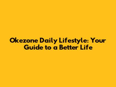 Okezone Daily Lifestyle: Your Guide to a Better Life