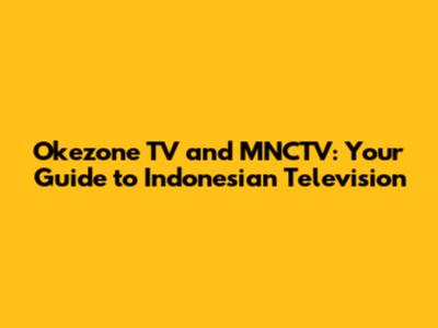 Okezone TV and MNCTV: Your Guide to Indonesian Television