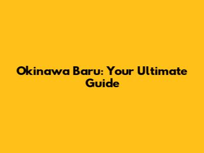 Okinawa Baru: Your Ultimate Guide