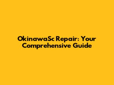 OkinawaSc Repair: Your Comprehensive Guide