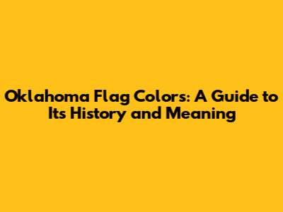 Oklahoma Flag Colors: A Guide to Its History and Meaning