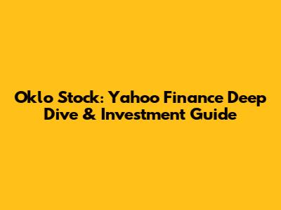 Oklo Stock: Yahoo Finance Deep Dive & Investment Guide