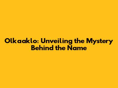Olkaaklo: Unveiling the Mystery Behind the Name
