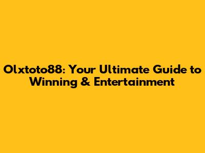 Olxtoto88: Your Ultimate Guide to Winning & Entertainment