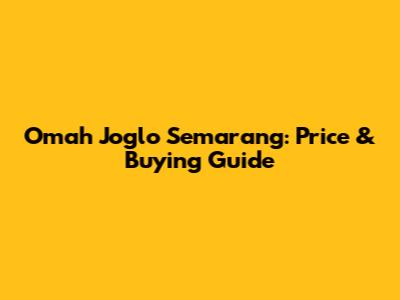 Omah Joglo Semarang: Price & Buying Guide