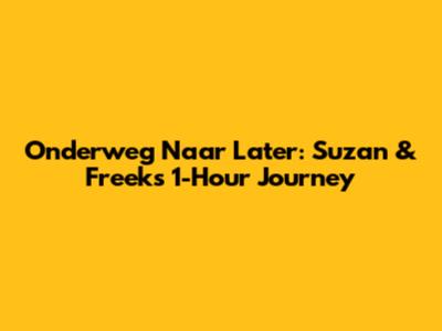 Onderweg Naar Later: Suzan & Freek's 1-Hour Journey