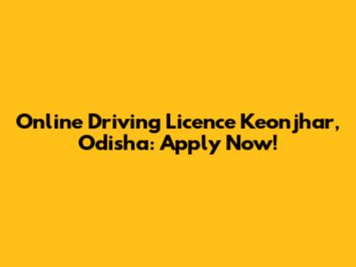 Online Driving Licence Keonjhar, Odisha: Apply Now!