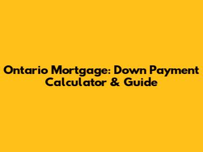 Ontario Mortgage: Down Payment Calculator & Guide