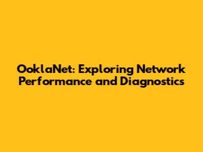 OoklaNet: Exploring Network Performance and Diagnostics