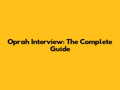 Oprah Interview: The Complete Guide