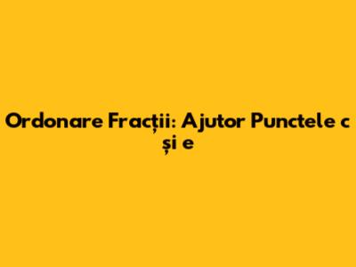 Ordonare Fracții: Ajutor Punctele c și e