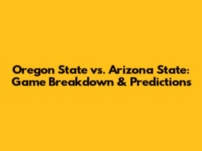 Oregon State vs. Arizona State: Game Breakdown & Predictions