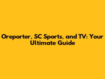 Oreporter, SC Sports, and TV: Your Ultimate Guide