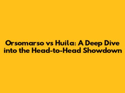 Orsomarso vs Huila: A Deep Dive into the Head-to-Head Showdown