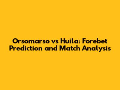 Orsomarso vs Huila: Forebet Prediction and Match Analysis