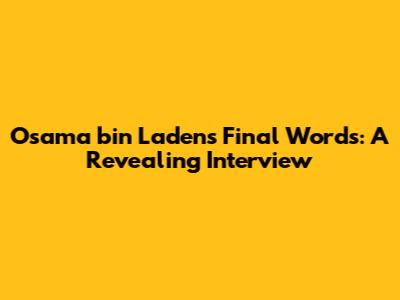 Osama bin Laden's Final Words: A Revealing Interview