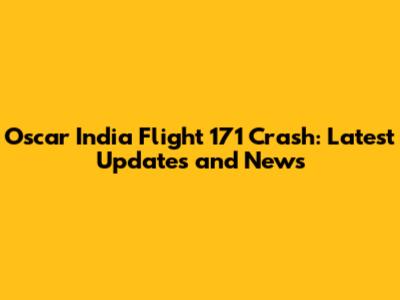 Oscar India Flight 171 Crash: Latest Updates and News