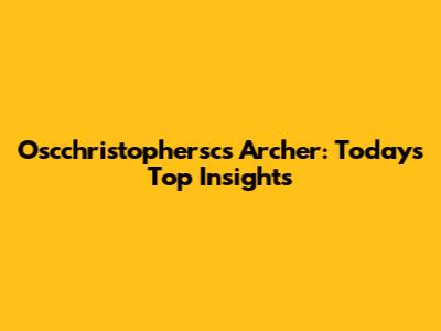 Oscchristophersc's Archer: Today's Top Insights