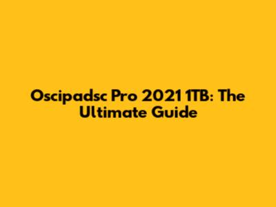 Oscipadsc Pro 2021 1TB: The Ultimate Guide