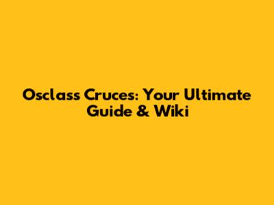 Osclass Cruces: Your Ultimate Guide & Wiki