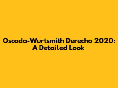 Oscoda-Wurtsmith Derecho 2020: A Detailed Look