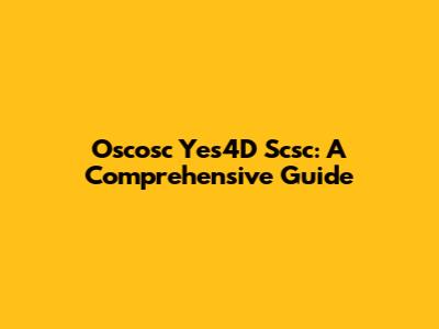Oscosc Yes4D Scsc: A Comprehensive Guide