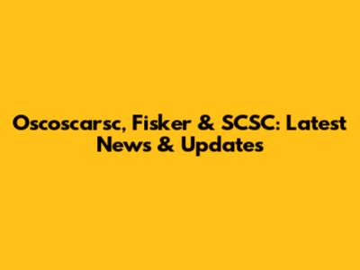 Oscoscarsc, Fisker & SCSC: Latest News & Updates