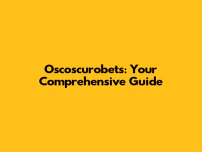 Oscoscurobets: Your Comprehensive Guide