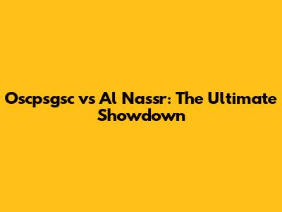 Oscpsgsc vs Al Nassr: The Ultimate Showdown