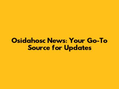 Osidahosc News: Your Go-To Source for Updates