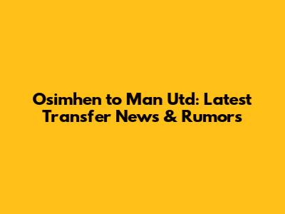 Osimhen to Man Utd: Latest Transfer News & Rumors