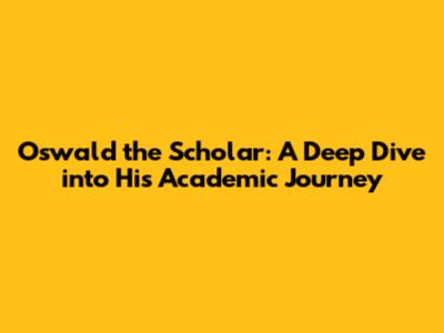 Oswald the Scholar: A Deep Dive into His Academic Journey