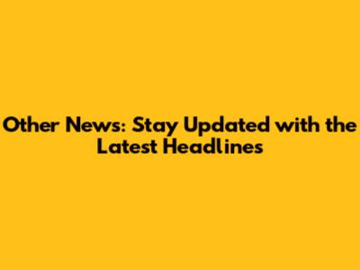 Other News: Stay Updated with the Latest Headlines