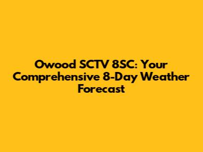 Owood SCTV 8SC: Your Comprehensive 8-Day Weather Forecast