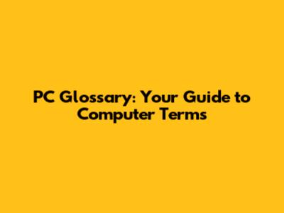 PC Glossary: Your Guide to Computer Terms