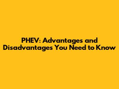 PHEV: Advantages and Disadvantages You Need to Know