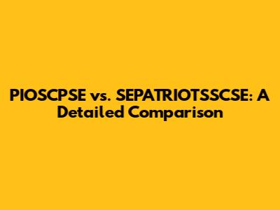 PIOSCPSE vs. SEPATRIOTSSCSE: A Detailed Comparison